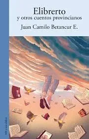 Elibrerto Y Otros Cuentos Provincianos